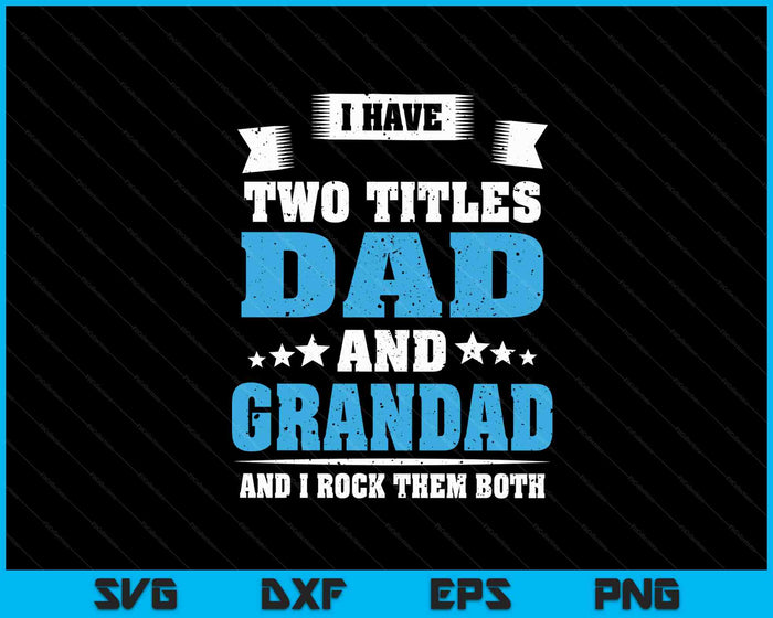 I Have Two Titles Dad And Grandad Father's Day Gift SVG PNG Digital Cutting Files