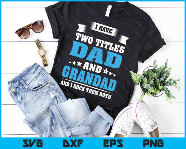 I Have Two Titles Dad And Grandad Father's Day Gift SVG PNG Digital Cutting Files