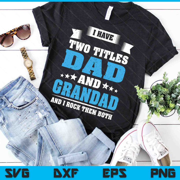 I Have Two Titles Dad And Grandad Father's Day Gift SVG PNG Digital Cutting Files