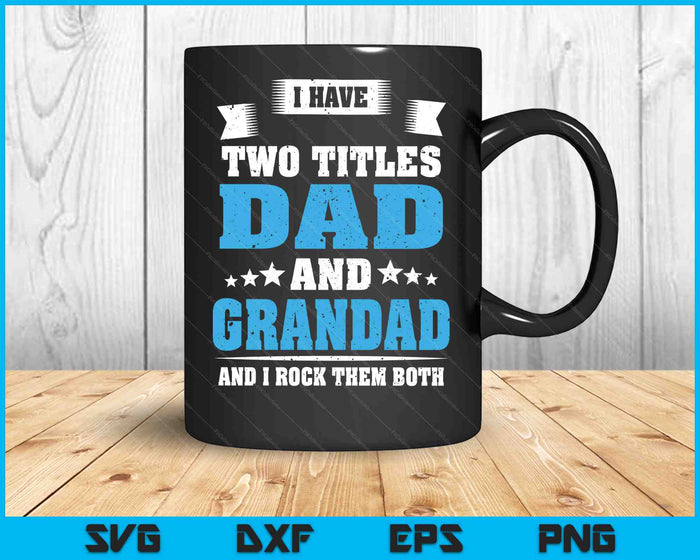 I Have Two Titles Dad And Grandad Father's Day Gift SVG PNG Digital Cutting Files