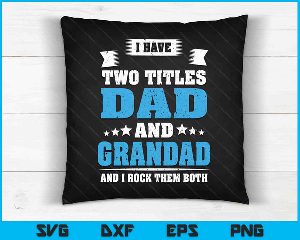 I Have Two Titles Dad And Grandad Father's Day Gift SVG PNG Digital Cutting Files