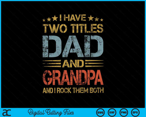 Ik heb twee titels, vader en opa, en ik rock ze allebei SVG PNG-afdrukbare bestanden