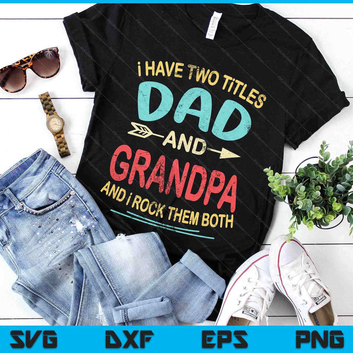I Have Two Titles Dad And Grandpa Father's Day Grandpa SVG PNG Digital Printable Files