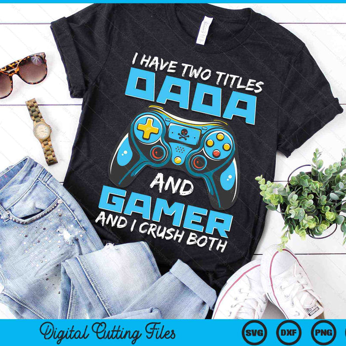 I Have Two Titles Dada And Gamer And I Crush Both Funny Gaming Video Gamer SVG PNG Digital Printable Files