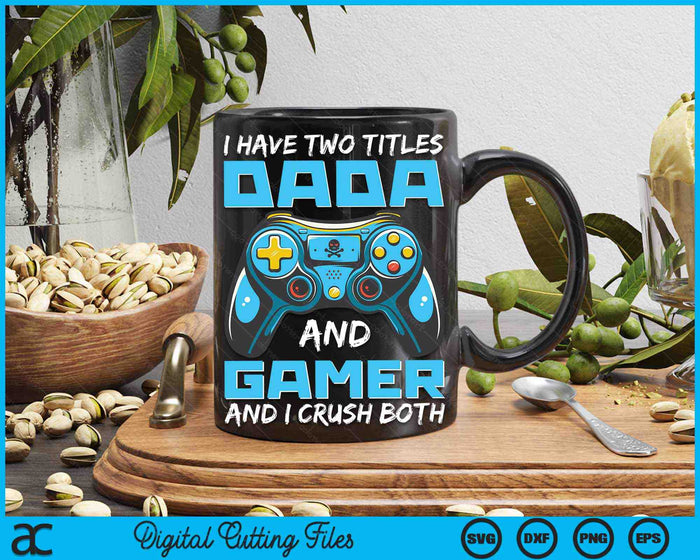 I Have Two Titles Dada And Gamer And I Crush Both Funny Gaming Video Gamer SVG PNG Digital Printable Files