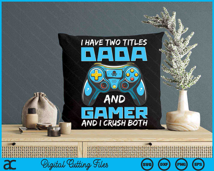 I Have Two Titles Dada And Gamer And I Crush Both Funny Gaming Video Gamer SVG PNG Digital Printable Files