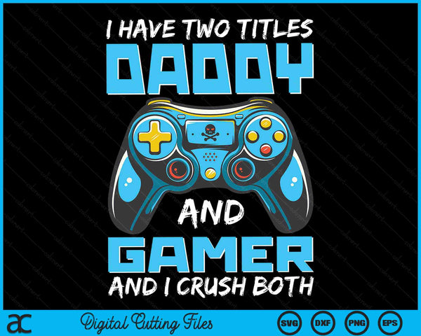I Have Two Titles Daddy And Gamer And I Crush Both Funny Gaming Video Gamer SVG PNG Digital Printable Files