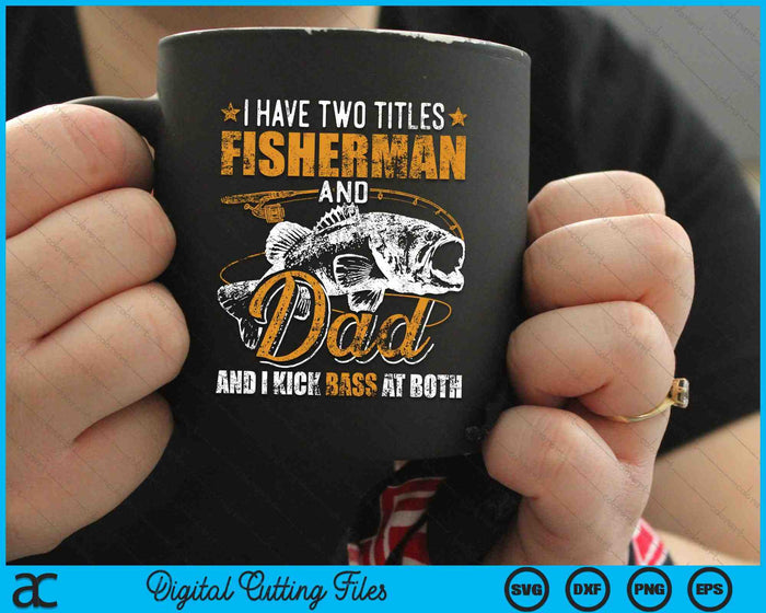 I Have Two Titles Fisherman Dad Bass Fishing SVG PNG Digital Cutting Files