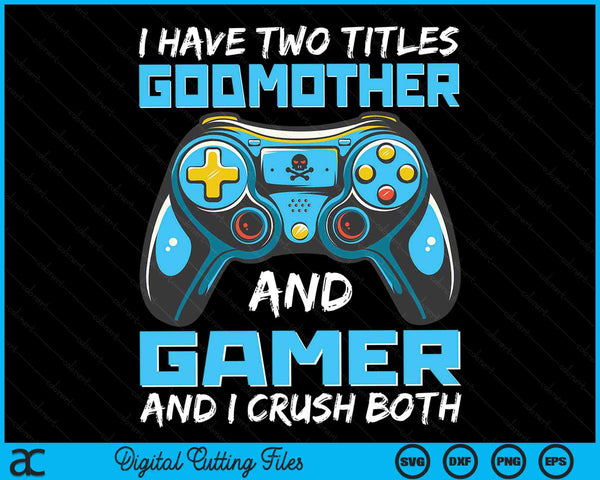 I Have Two Titles Godmother And Gamer And I Crush Both Funny Gaming Video Gamer SVG PNG Digital Printable Files