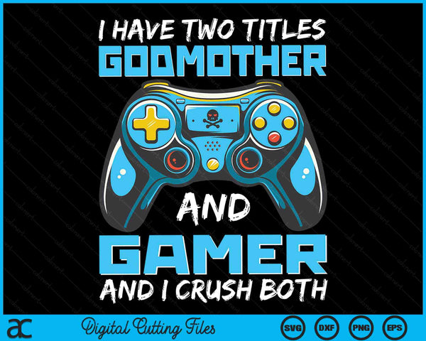 Ik heb twee titels Godmother en Gamer en ik verpletter beide grappige Gaming Video Gamer SVG PNG digitale afdrukbare bestanden