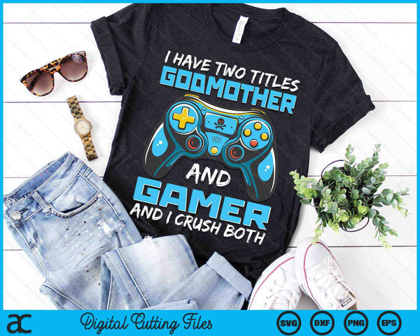 I Have Two Titles Godmother And Gamer And I Crush Both Funny Gaming Video Gamer SVG PNG Digital Printable Files