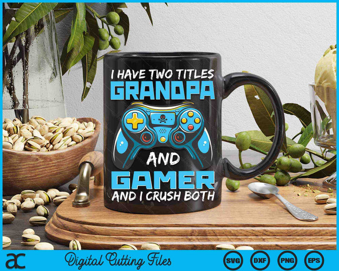 I Have Two Titles Grandpa And Gamer And I Crush Both Funny Gaming Video Gamer SVG PNG Digital Printable Files