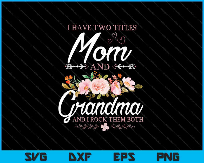 I Have Two Titles Mom Grandma And I Rock Them Mother's Day SVG PNG Cutting Printable Files