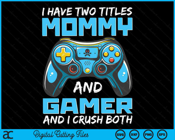 I Have Two Titles Mommy And Gamer And I Crush Both Funny Gaming Video Gamer SVG PNG Digital Printable Files