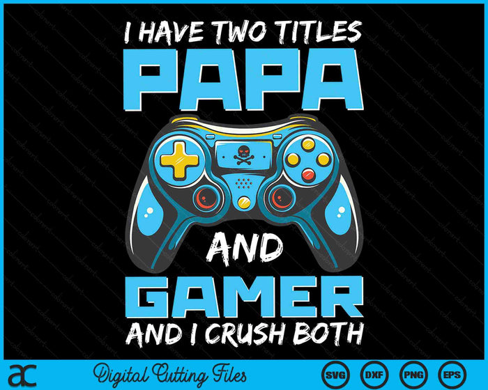 Ik heb twee titels Papa en Gamer en ik verpletter beide grappige Gaming Video Gamer SVG PNG digitale afdrukbare bestanden