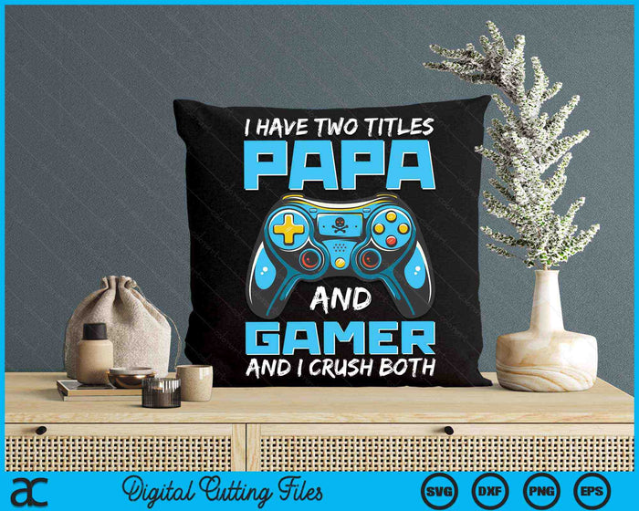 Ik heb twee titels Papa en Gamer en ik verpletter beide grappige Gaming Video Gamer SVG PNG digitale afdrukbare bestanden