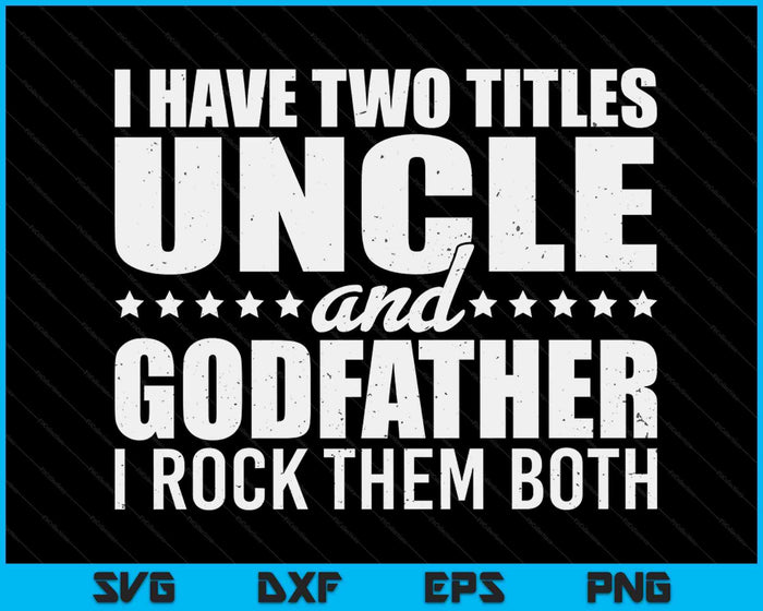 I Have Two Titles Uncle And Godfather Father's Day Gift SVG PNG Digital Cutting Files