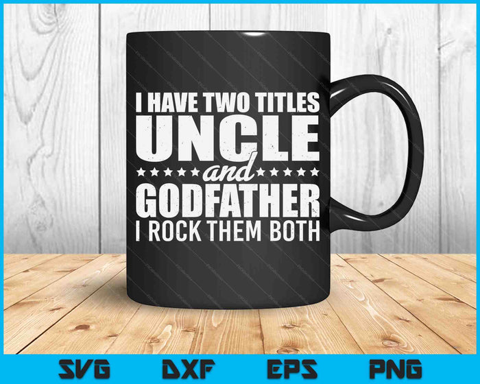 I Have Two Titles Uncle And Godfather Father's Day Gift SVG PNG Digital Cutting Files