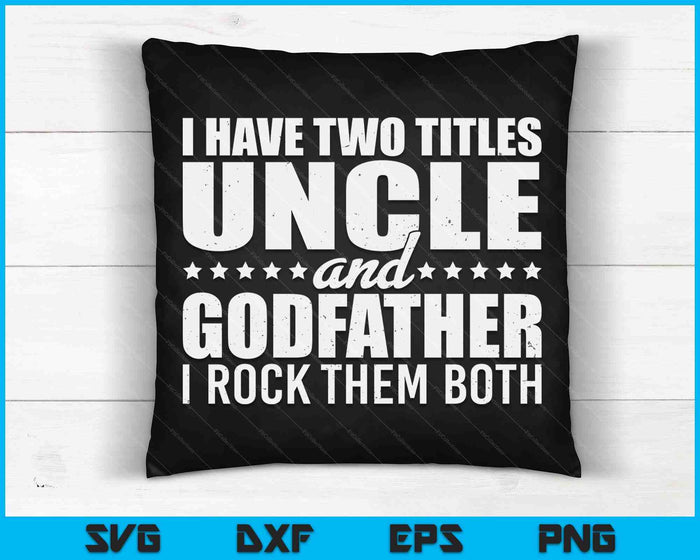 I Have Two Titles Uncle And Godfather Father's Day Gift SVG PNG Digital Cutting Files