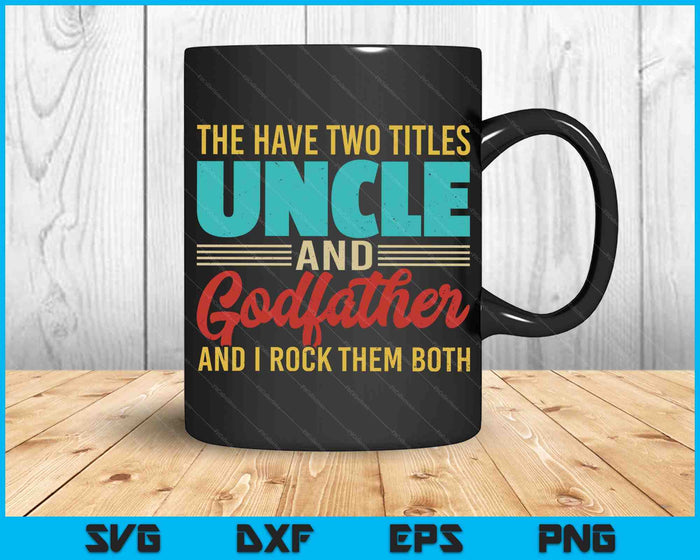 I Have Two Titles Uncle And Godfather Funny Uncle Gifts SVG PNG Digital Cutting Files