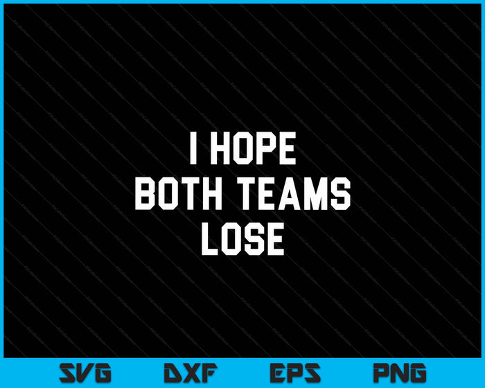 I Hope Both Teams Lose Sarcastic Tailgate Team Tops SVG PNG Digital Printable Files