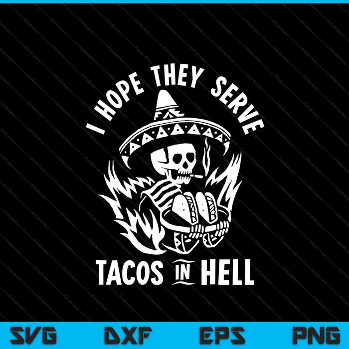 I Hope They Serve Tacos In Hell SVG PNG Digital Printable Files