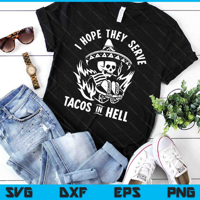 I Hope They Serve Tacos In Hell SVG PNG Digital Printable Files