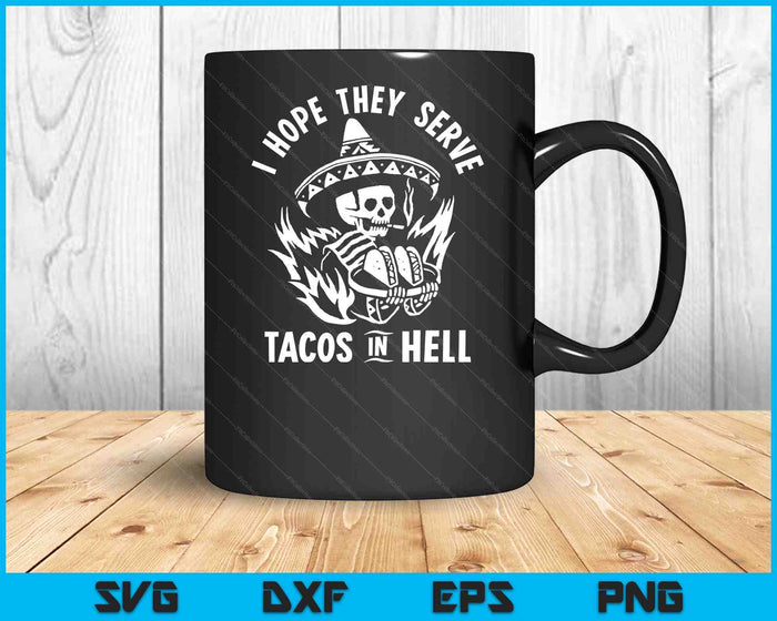 I Hope They Serve Tacos In Hell SVG PNG Digital Printable Files