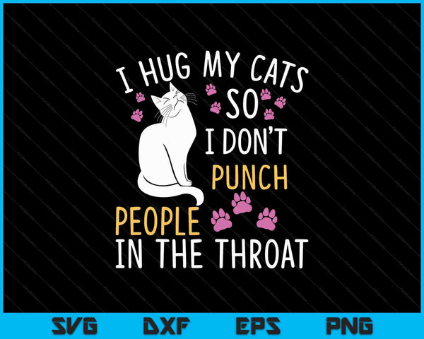 Ik knuffel mijn katten zodat ik geen mensen in de keel sla SVG PNG snijden afdrukbare bestanden