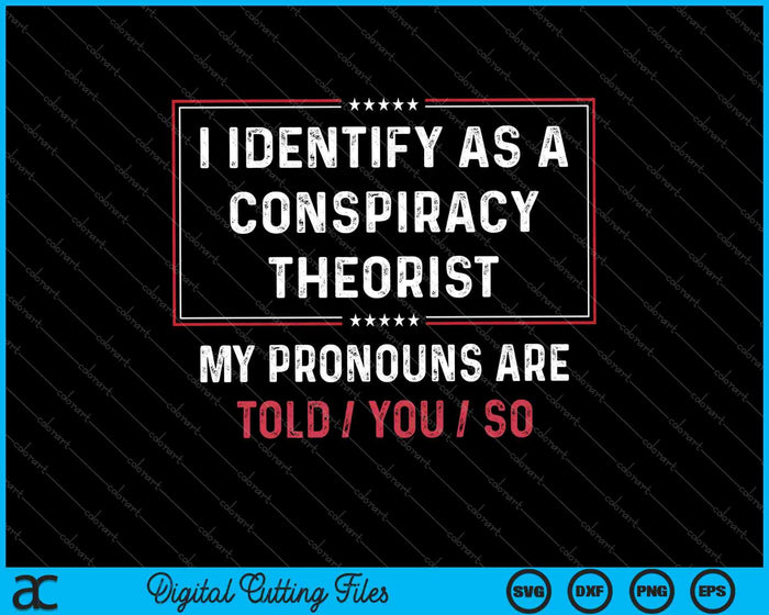 I Identify As A Conspiracy Theorist My Pronouns Are Told You SVG PNG Cutting Printable Files