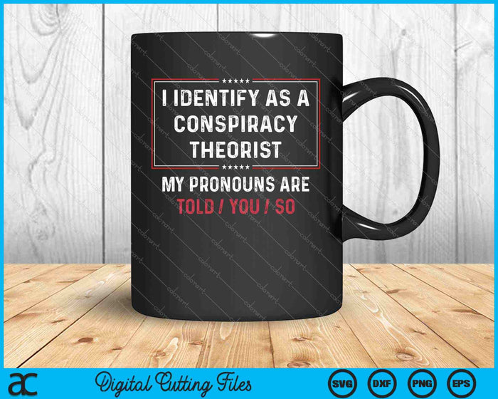 I Identify As A Conspiracy Theorist My Pronouns Are Told You SVG PNG Cutting Printable Files