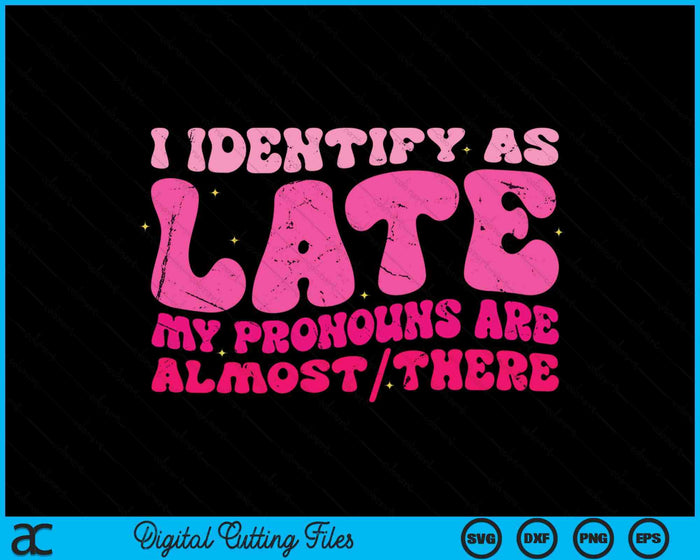 I Identify As Late My Pronouns Are Almost-There distressed SVG PNG Digital Printable Files