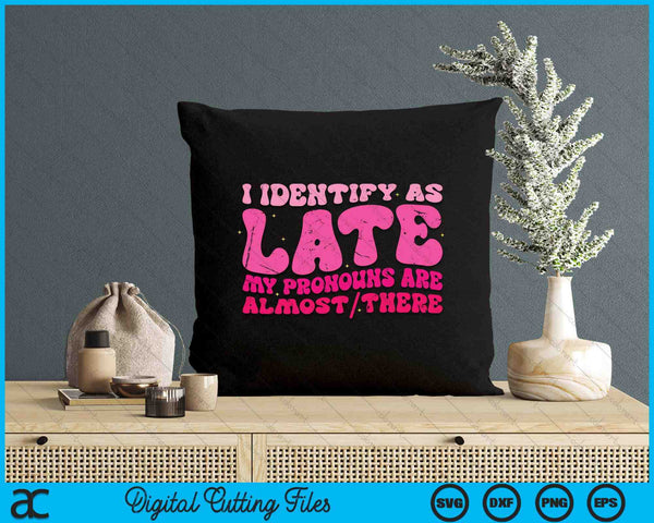 I Identify As Late My Pronouns Are Almost-There distressed SVG PNG Digital Printable Files