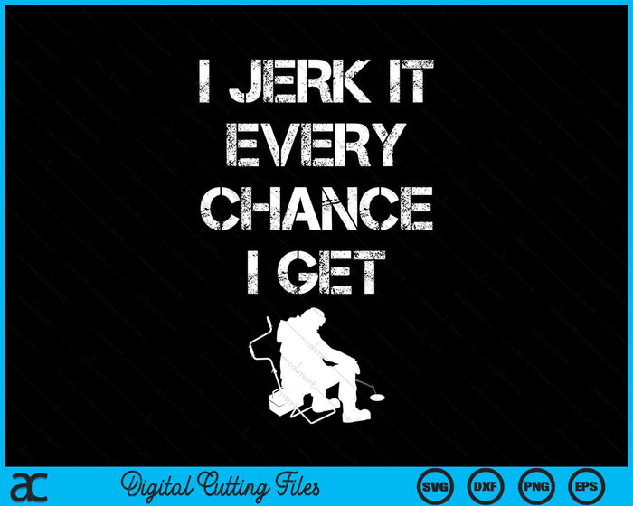 I Jerk It Every Chance I Get Funny Ice Fishing Quote SVG PNG Digital Cutting Files