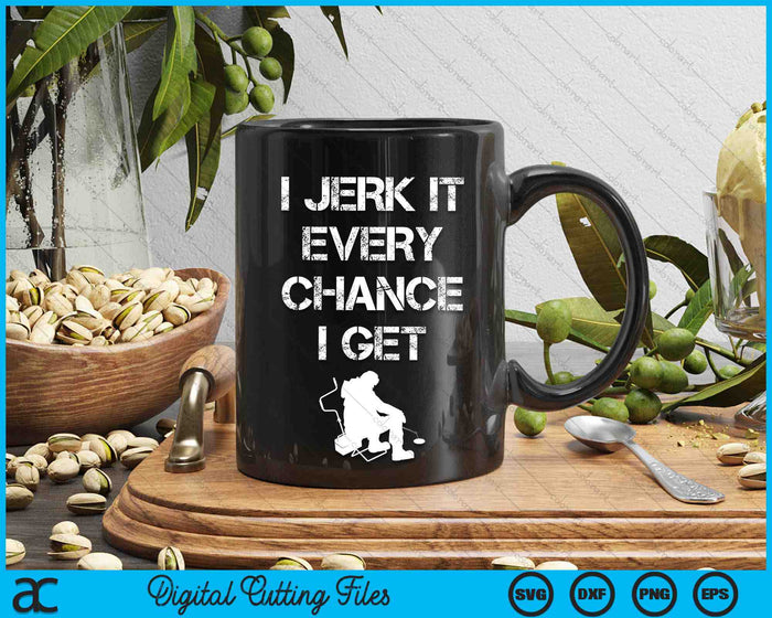 I Jerk It Every Chance I Get Funny Ice Fishing Quote SVG PNG Digital Cutting Files