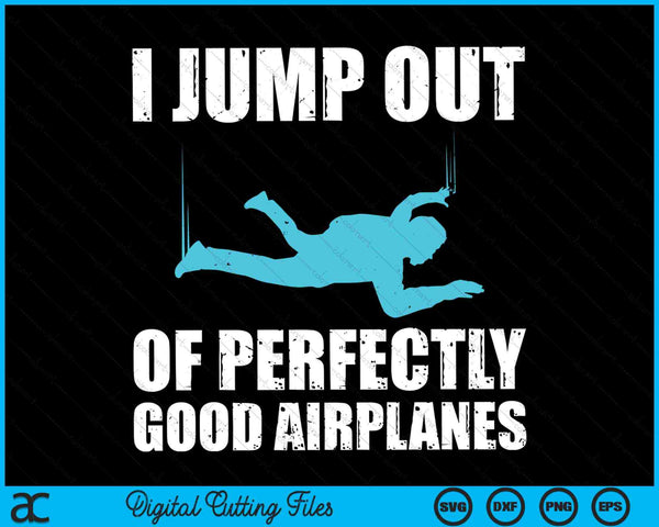 I Jump Out Of Perfectly Good Airplanes Skydiver Skydive SVG PNG Digital Cutting Files