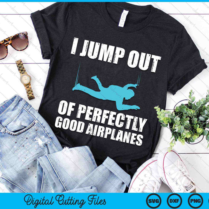 I Jump Out Of Perfectly Good Airplanes Skydiver Skydive SVG PNG Digital Cutting Files