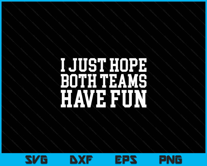 I Just Hope Both Teams Have Fun SVG PNG Digital Printable Files