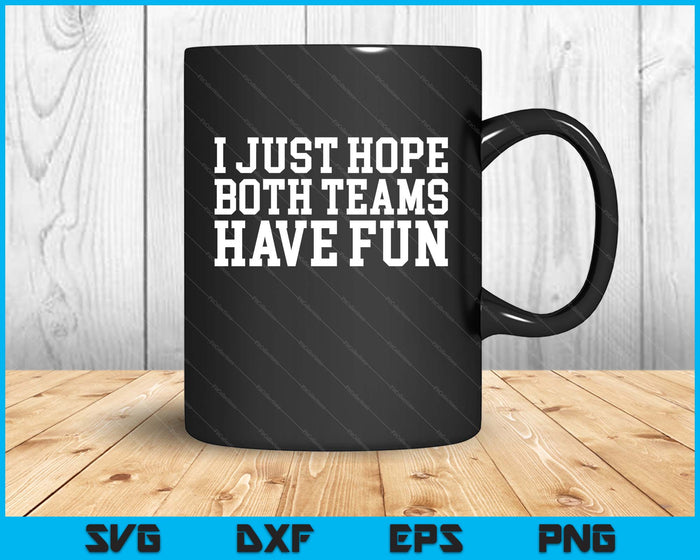 I Just Hope Both Teams Have Fun SVG PNG Digital Printable Files