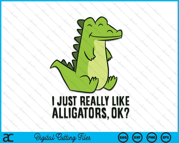 I Just Really Like Alligators SVG PNG Digital Cutting Files