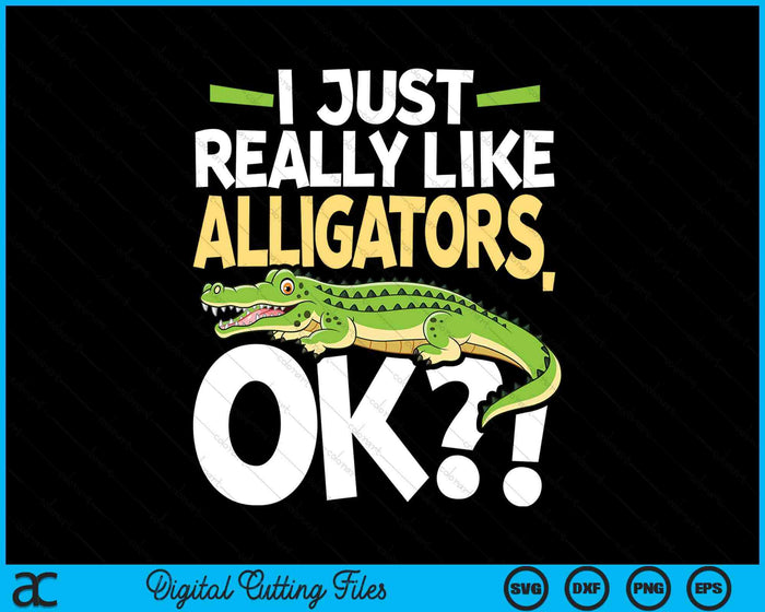 I Just Really Like Alligators Okay - Gator Zoo Animal SVG PNG Digital Printable Files