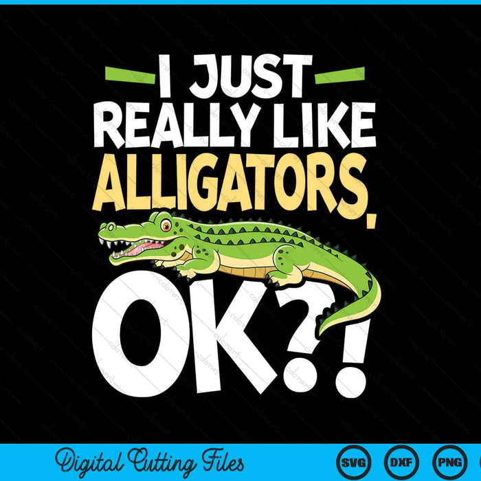 I Just Really Like Alligators Okay - Gator Zoo Animal SVG PNG Digital Printable Files