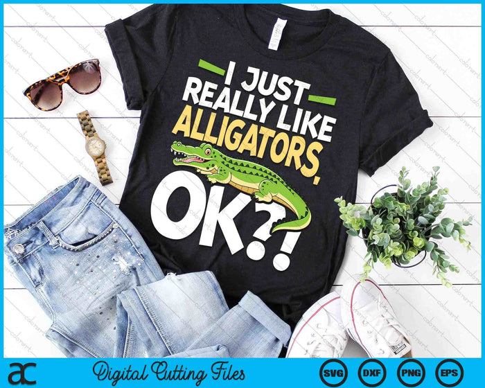 I Just Really Like Alligators Okay - Gator Zoo Animal SVG PNG Digital Printable Files