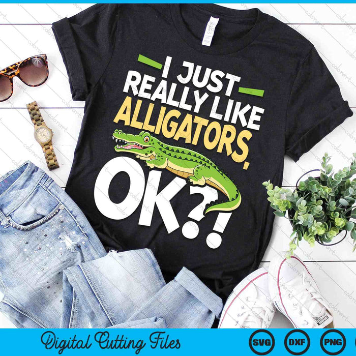 I Just Really Like Alligators Okay - Gator Zoo Animal SVG PNG Digital Printable Files