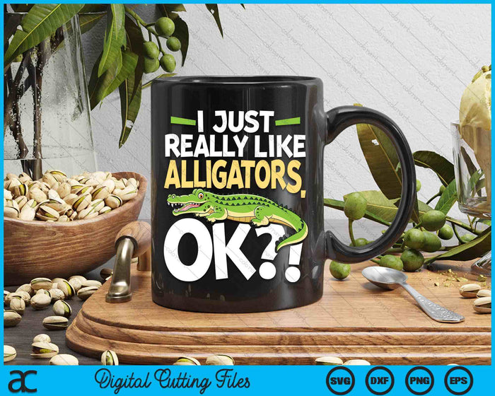 I Just Really Like Alligators Okay - Gator Zoo Animal SVG PNG Digital Printable Files