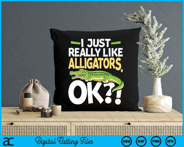 I Just Really Like Alligators Okay - Gator Zoo Animal SVG PNG Digital Printable Files