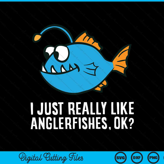 I Just Really Like Anglerfishes, Ok Angler Fish SVG PNG Cutting Printable Files