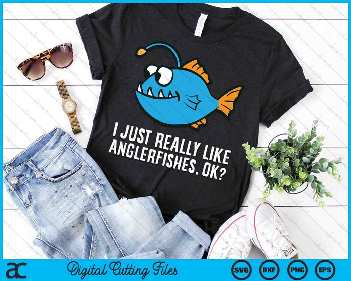 I Just Really Like Anglerfishes, Ok Angler Fish SVG PNG Cutting Printable Files