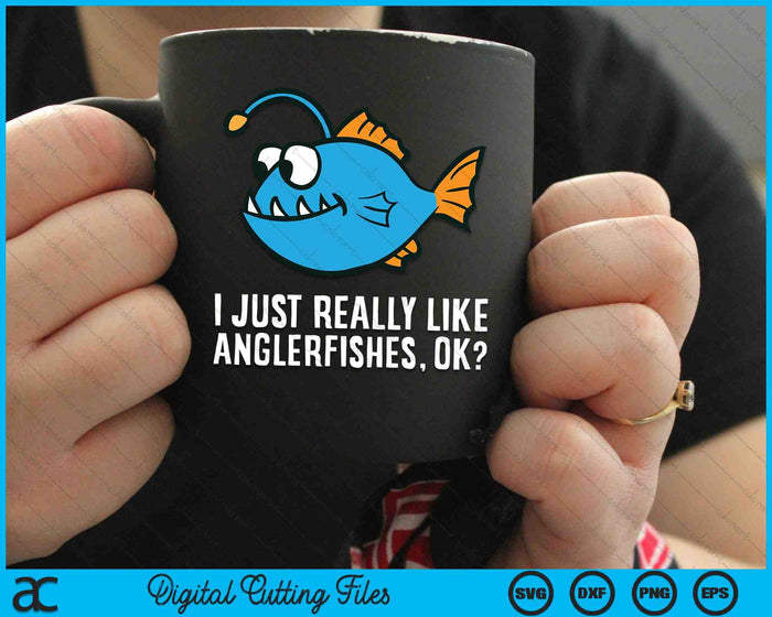 I Just Really Like Anglerfishes, Ok Angler Fish SVG PNG Cutting Printable Files