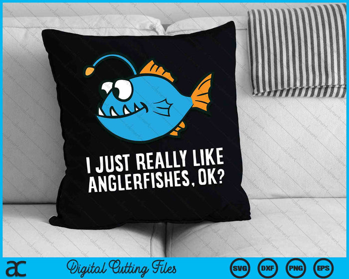 I Just Really Like Anglerfishes, Ok Angler Fish SVG PNG Cutting Printable Files